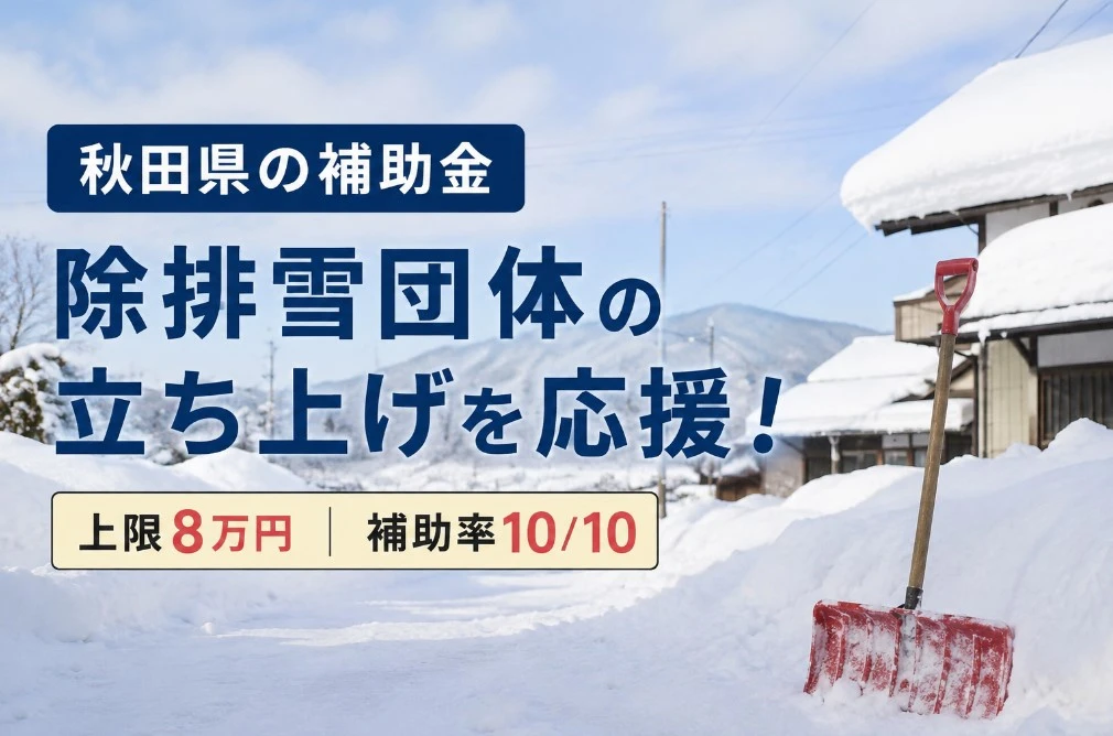 秋田県の「除排雪団体設立助成事業費補助金」とは？｜対象団体・助成額・申請方法を解説